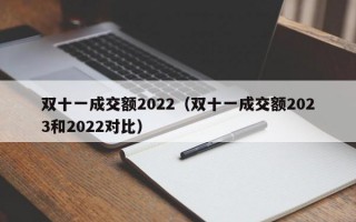 双十一成交额2022（双十一成交额2023和2022对比）